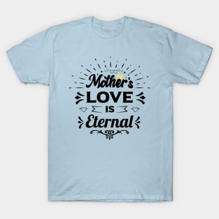 mothers love is eternal happy birthday mother gift funny quotes T-Shirt